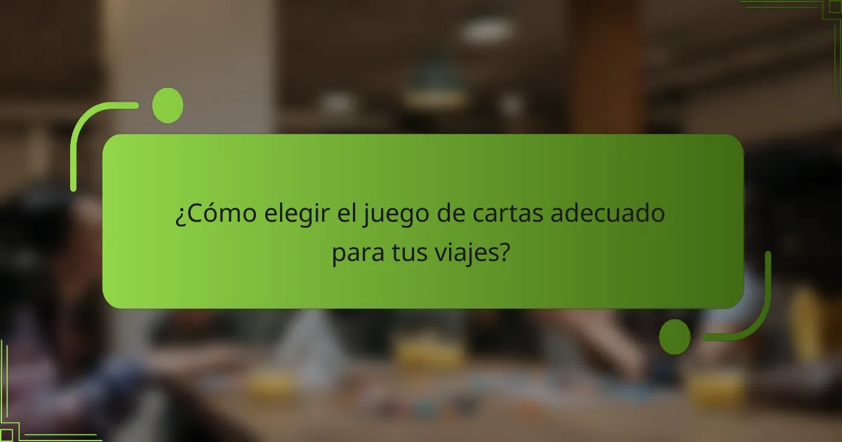 ¿Cómo elegir el juego de cartas adecuado para tus viajes?