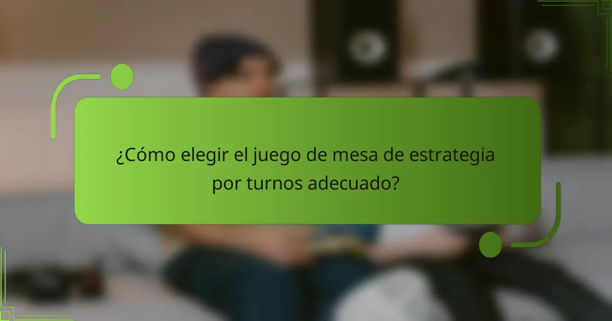 ¿Cómo elegir el juego de mesa de estrategia por turnos adecuado?