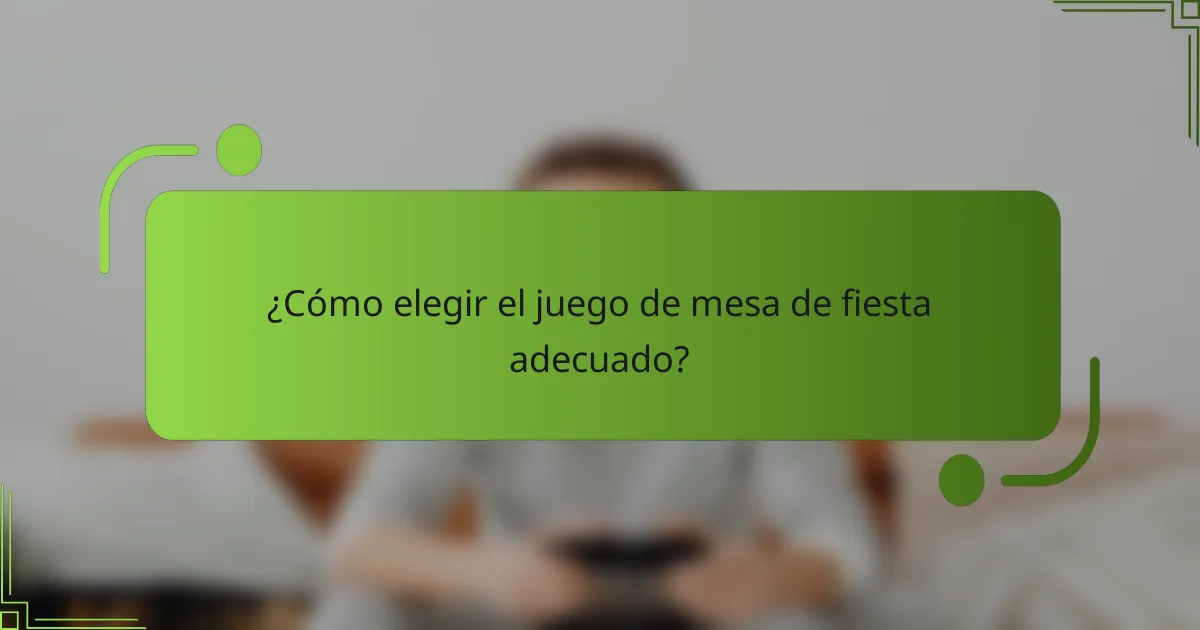 ¿Cómo elegir el juego de mesa de fiesta adecuado?