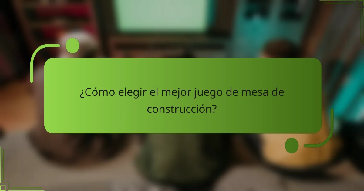 ¿Cómo elegir el mejor juego de mesa de construcción?