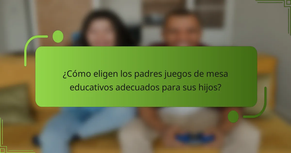 ¿Cómo eligen los padres juegos de mesa educativos adecuados para sus hijos?