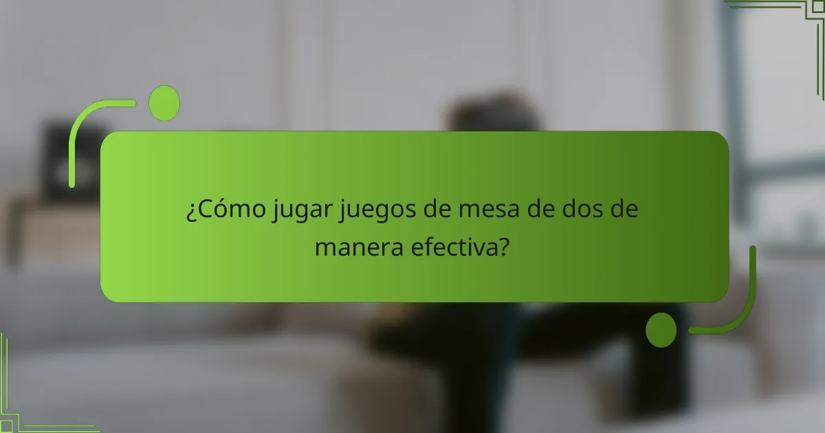 ¿Cómo jugar juegos de mesa de dos de manera efectiva?