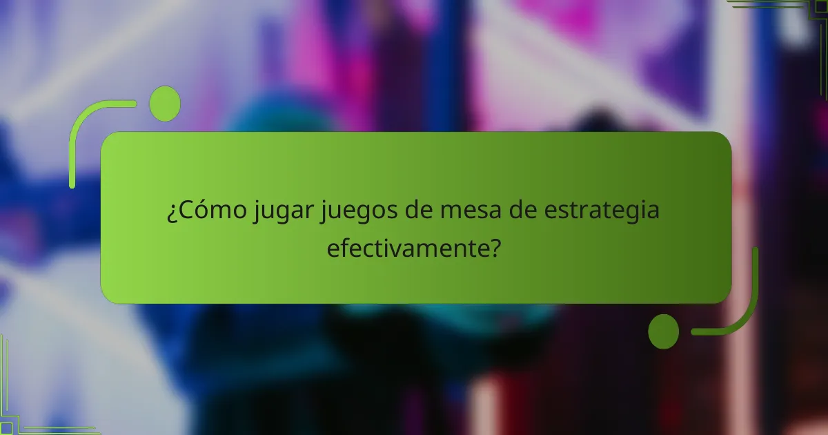 ¿Cómo jugar juegos de mesa de estrategia efectivamente?