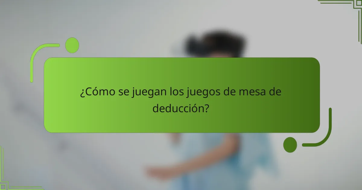 ¿Cómo se juegan los juegos de mesa de deducción?