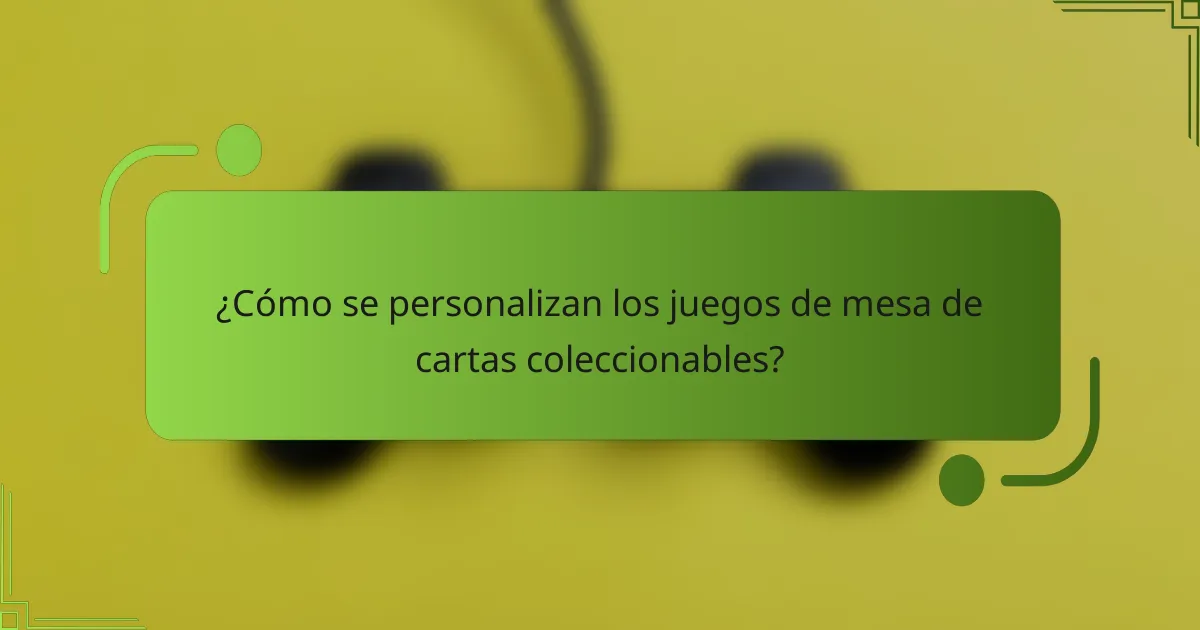 ¿Cómo se personalizan los juegos de mesa de cartas coleccionables?