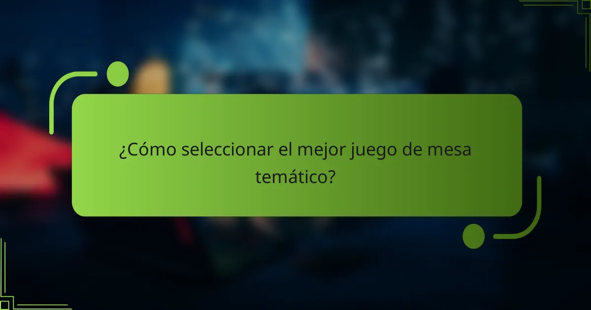 ¿Cómo seleccionar el mejor juego de mesa temático?