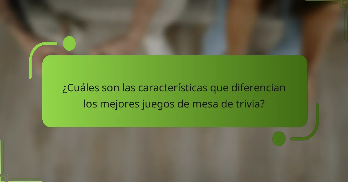 ¿Cuáles son las características que diferencian los mejores juegos de mesa de trivia?