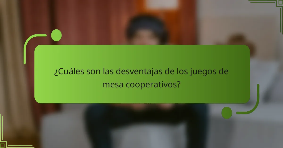 ¿Cuáles son las desventajas de los juegos de mesa cooperativos?