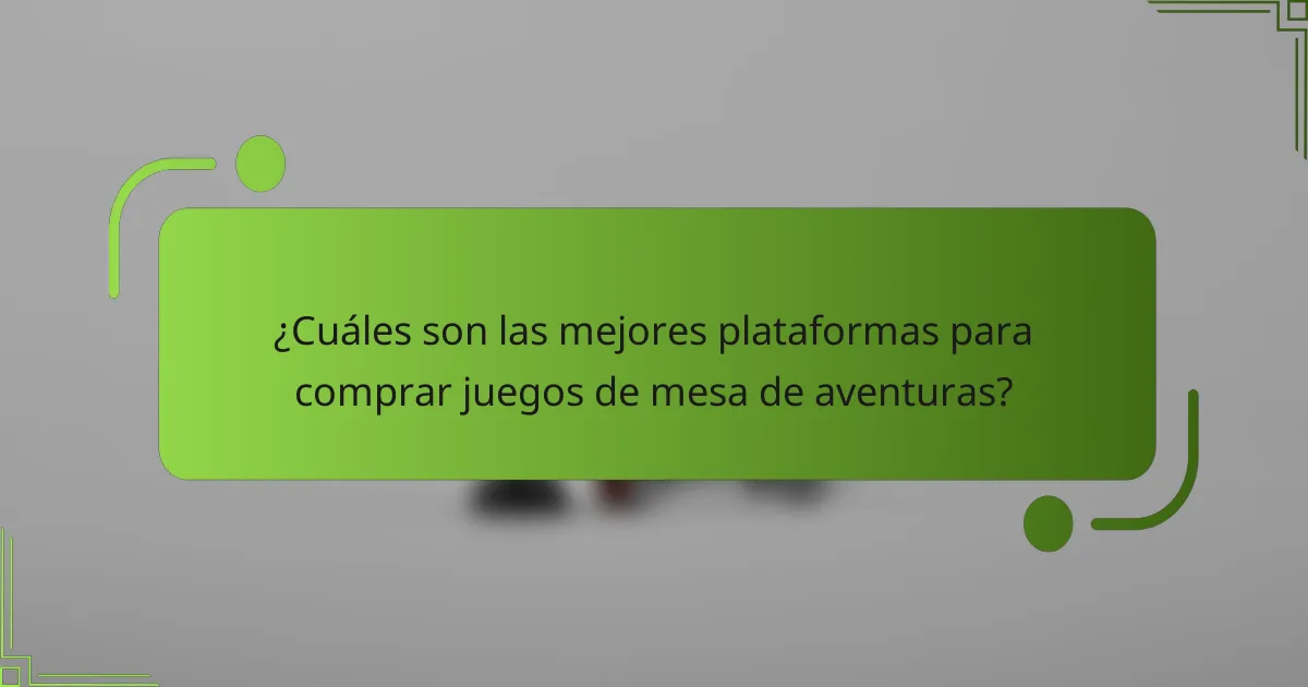¿Cuáles son las mejores plataformas para comprar juegos de mesa de aventuras?