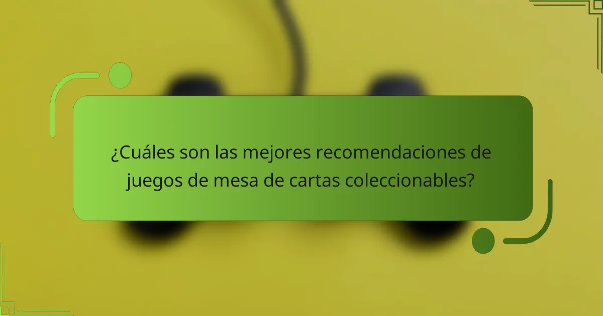 ¿Cuáles son las mejores recomendaciones de juegos de mesa de cartas coleccionables?