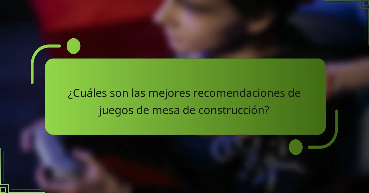 ¿Cuáles son las mejores recomendaciones de juegos de mesa de construcción?