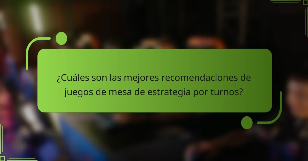 ¿Cuáles son las mejores recomendaciones de juegos de mesa de estrategia por turnos?