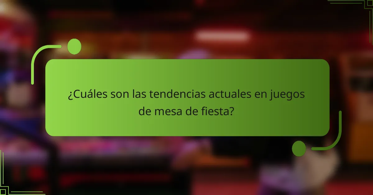 ¿Cuáles son las tendencias actuales en juegos de mesa de fiesta?