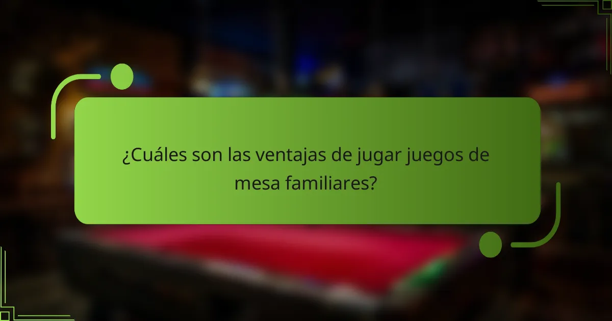 ¿Cuáles son las ventajas de jugar juegos de mesa familiares?