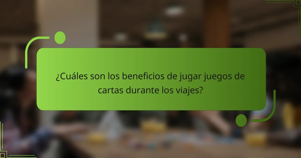 ¿Cuáles son los beneficios de jugar juegos de cartas durante los viajes?