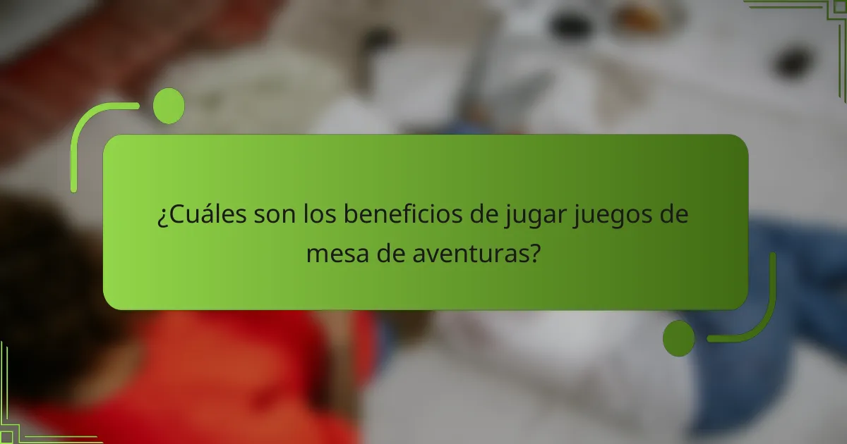 ¿Cuáles son los beneficios de jugar juegos de mesa de aventuras?