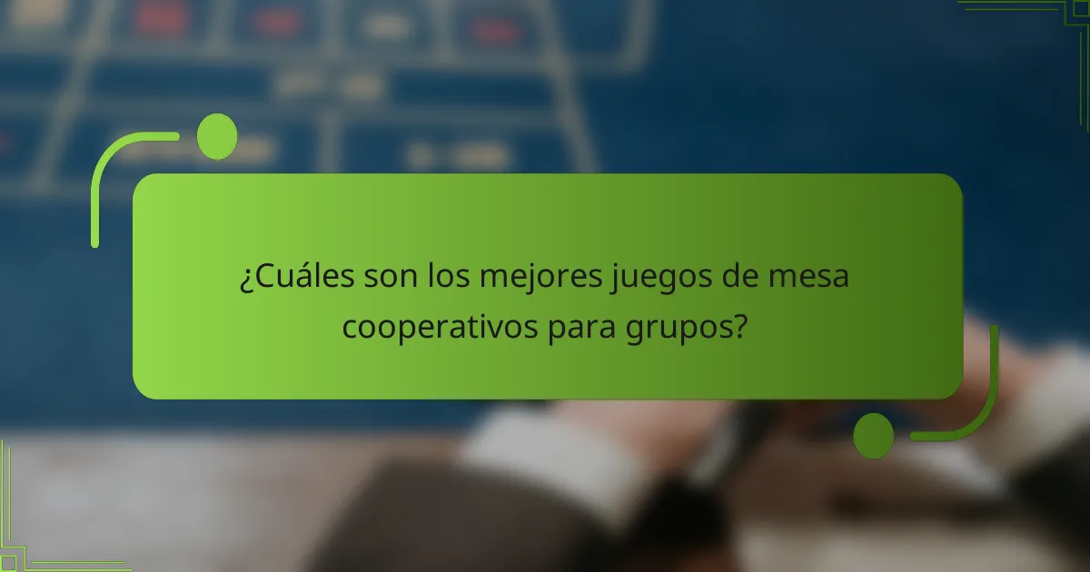 ¿Cuáles son los mejores juegos de mesa cooperativos para grupos?