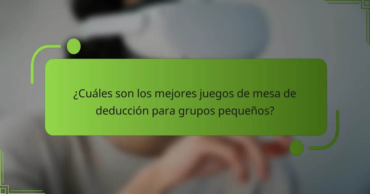 ¿Cuáles son los mejores juegos de mesa de deducción para grupos pequeños?
