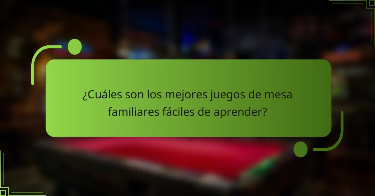 ¿Cuáles son los mejores juegos de mesa familiares fáciles de aprender?
