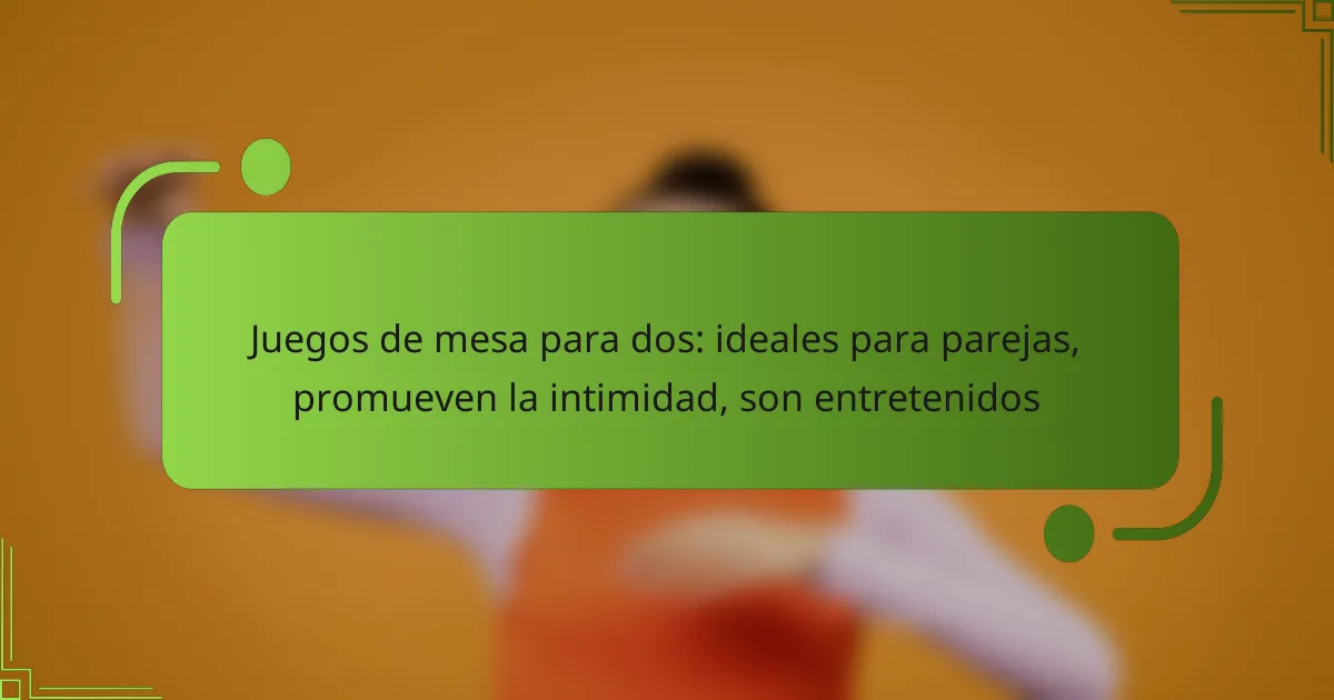 Juegos de mesa para dos: ideales para parejas, promueven la intimidad, son entretenidos