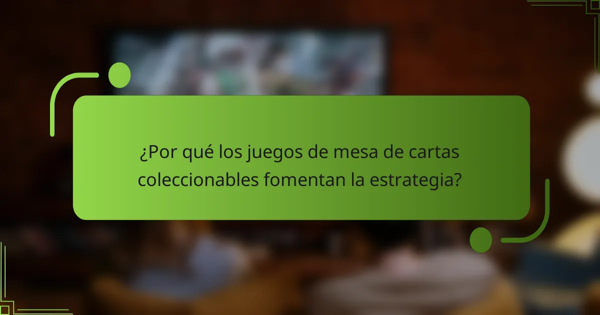 ¿Por qué los juegos de mesa de cartas coleccionables fomentan la estrategia?