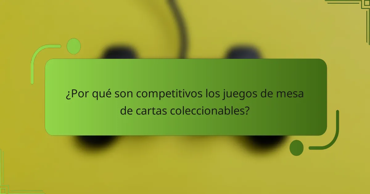 ¿Por qué son competitivos los juegos de mesa de cartas coleccionables?