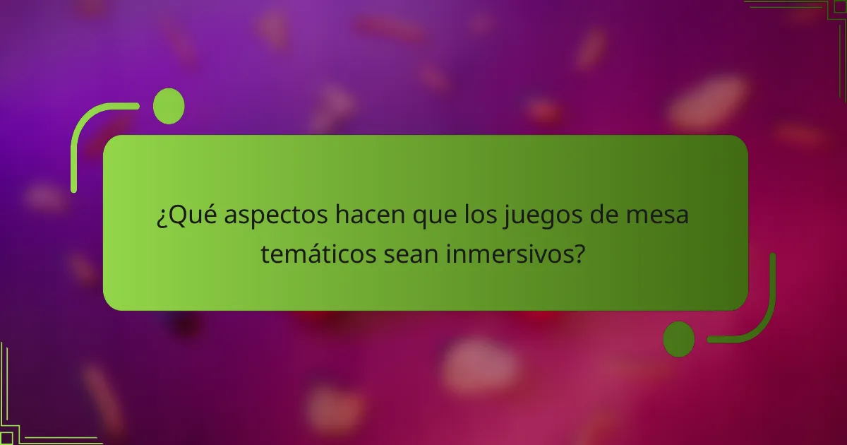 ¿Qué aspectos hacen que los juegos de mesa temáticos sean inmersivos?