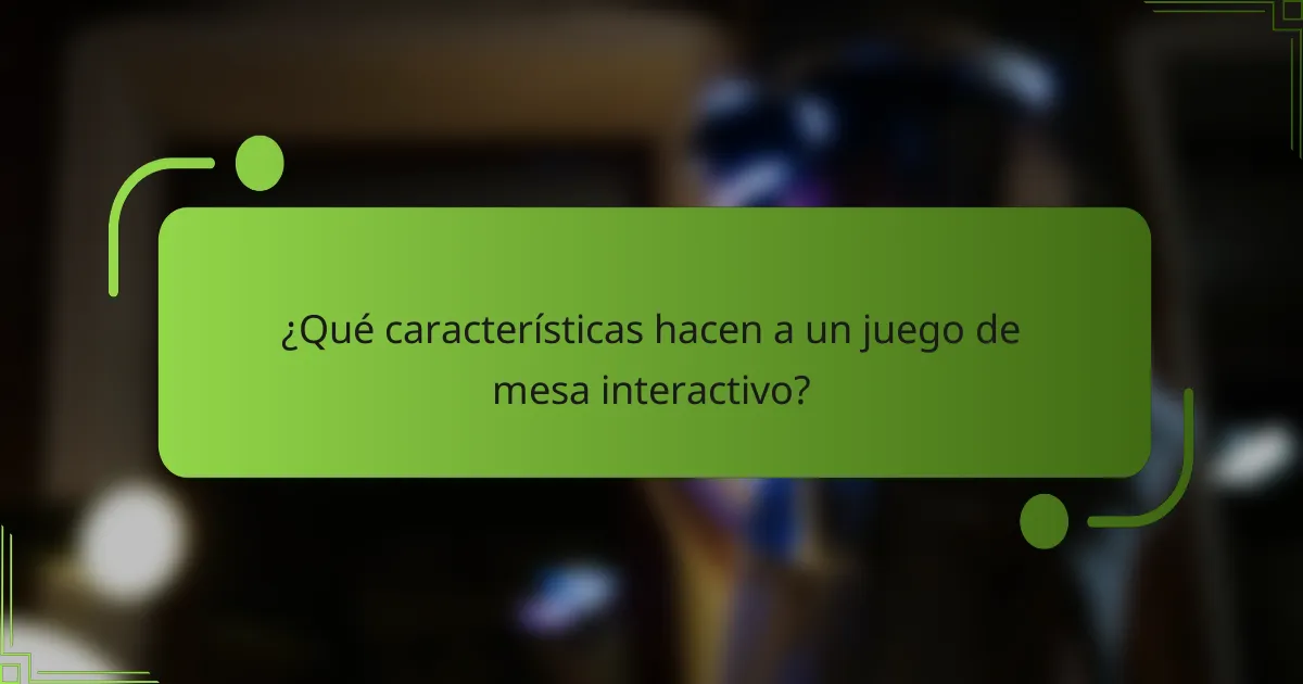 ¿Qué características hacen a un juego de mesa interactivo?