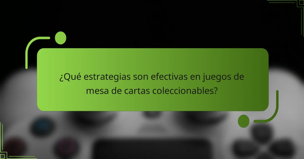 ¿Qué estrategias son efectivas en juegos de mesa de cartas coleccionables?