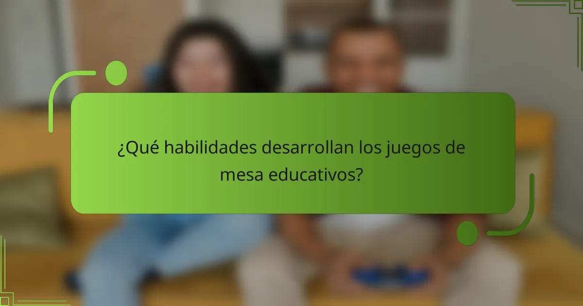 ¿Qué habilidades desarrollan los juegos de mesa educativos?