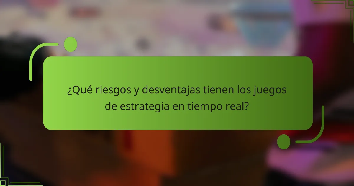 ¿Qué riesgos y desventajas tienen los juegos de estrategia en tiempo real?