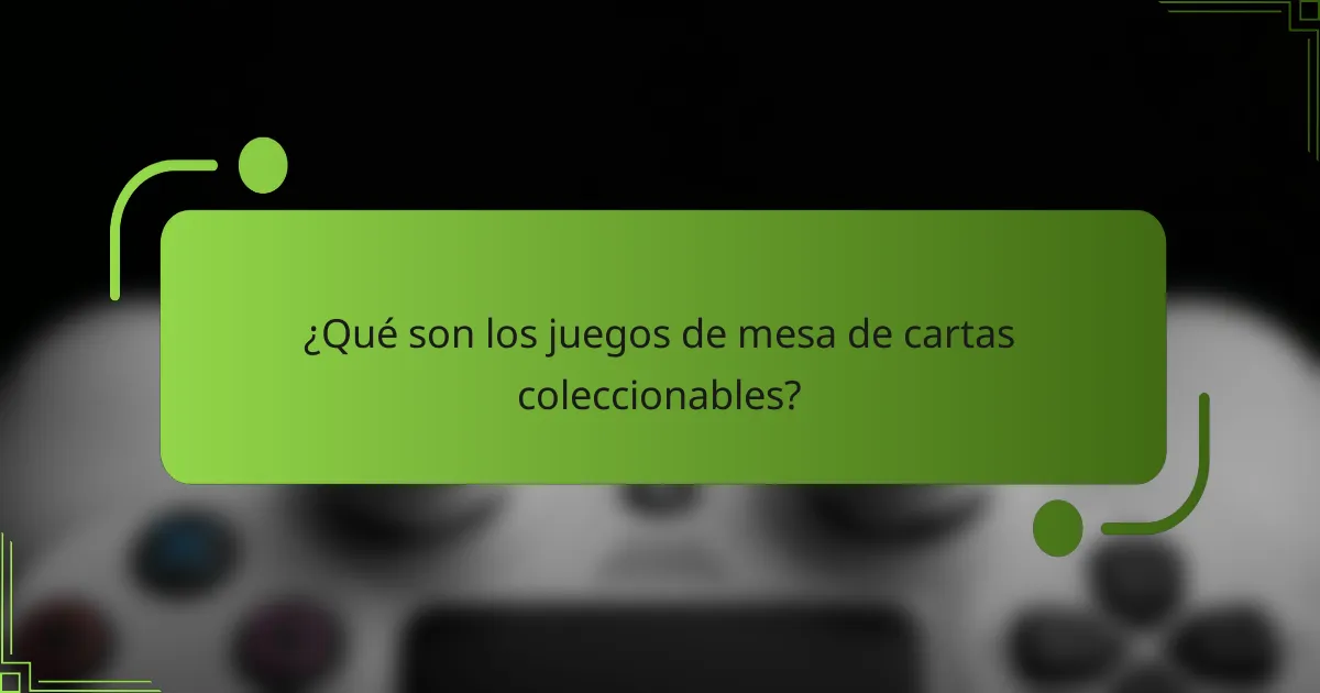 ¿Qué son los juegos de mesa de cartas coleccionables?
