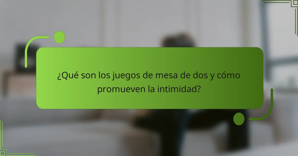 ¿Qué son los juegos de mesa de dos y cómo promueven la intimidad?