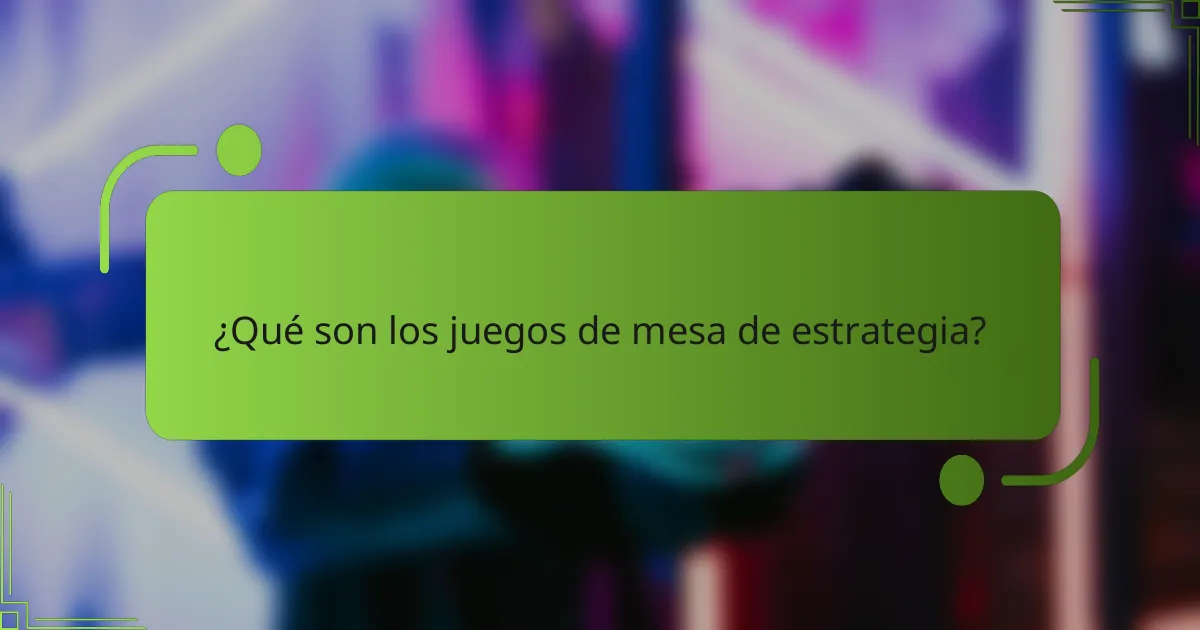 ¿Qué son los juegos de mesa de estrategia?