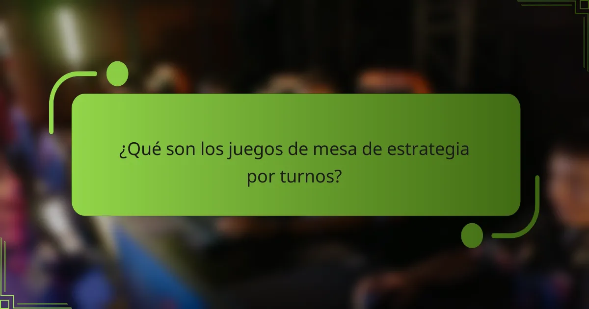 ¿Qué son los juegos de mesa de estrategia por turnos?