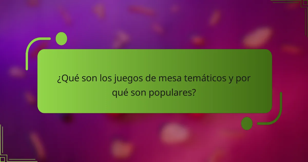 ¿Qué son los juegos de mesa temáticos y por qué son populares?