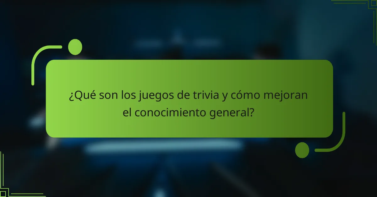 ¿Qué son los juegos de trivia y cómo mejoran el conocimiento general?