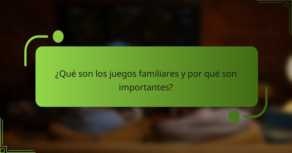 ¿Qué son los juegos familiares y por qué son importantes?